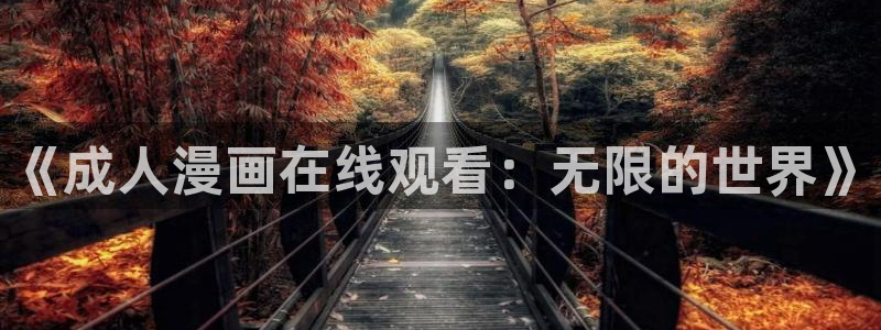 78动漫玩具网：《成人漫画在线观看：无限的世界》